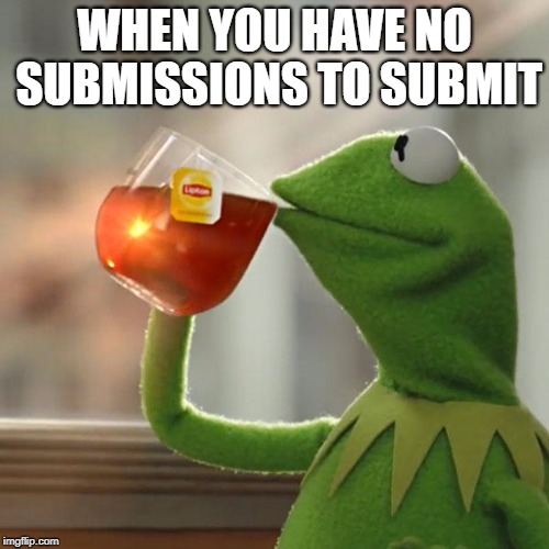 But That's None Of My Business Meme | WHEN YOU HAVE NO SUBMISSIONS TO SUBMIT | image tagged in memes,but thats none of my business,kermit the frog | made w/ Imgflip meme maker