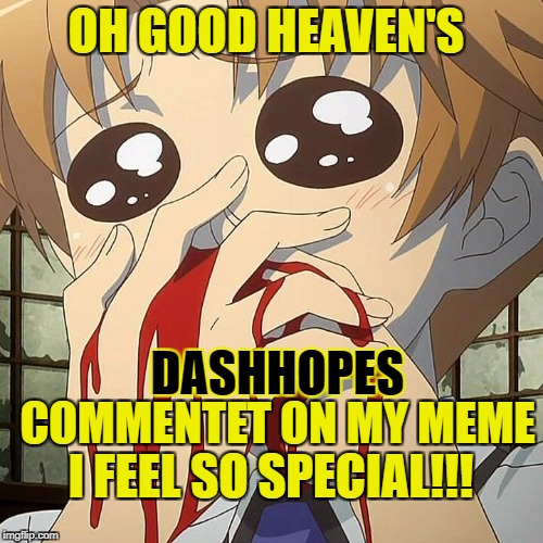OH GOOD HEAVEN'S COMMENTET ON MY MEME DASHHOPES I FEEL SO SPECIAL!!! | made w/ Imgflip meme maker