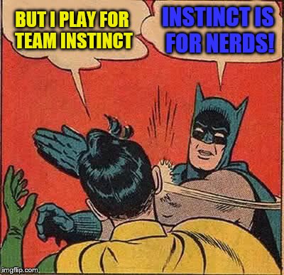 Batman Slapping Robin Meme | BUT I PLAY FOR TEAM INSTINCT INSTINCT IS FOR NERDS! | image tagged in memes,batman slapping robin | made w/ Imgflip meme maker