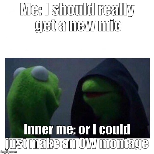 Inner Kermit | Me: I should really get a new mic; Inner me: or I could just make an OW montage | image tagged in inner kermit | made w/ Imgflip meme maker