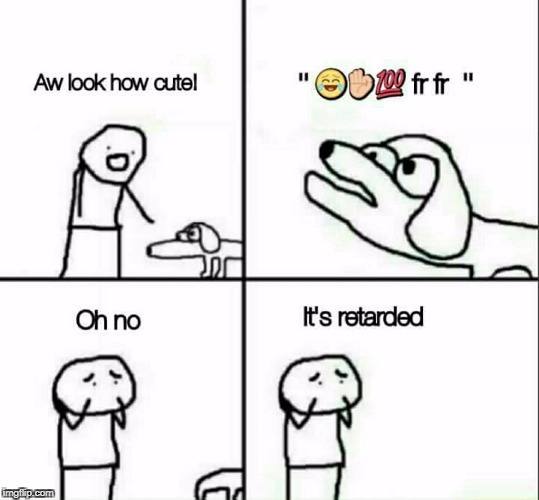 Oh no. It's retarded.
 | image tagged in funny,memes,funny memes | made w/ Imgflip meme maker