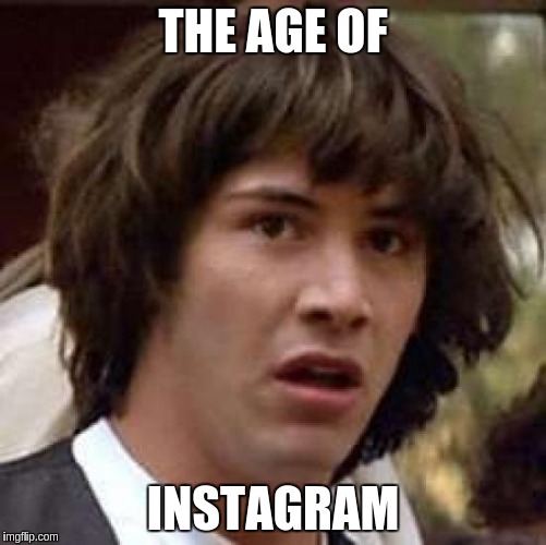 Conspiracy Keanu Meme | THE AGE OF INSTAGRAM | image tagged in memes,conspiracy keanu | made w/ Imgflip meme maker