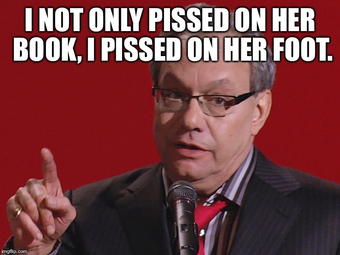 I went to Hillary's book signing. | I NOT ONLY PISSED ON HER BOOK, I PISSED ON HER FOOT. | image tagged in point,lewis black,funny memes,field goal,clint on | made w/ Imgflip meme maker
