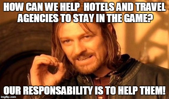 One Does Not Simply Meme | HOW CAN WE HELP  HOTELS AND TRAVEL AGENCIES TO STAY IN THE GAME? OUR RESPONSABILITY IS TO HELP THEM! | image tagged in memes,one does not simply | made w/ Imgflip meme maker