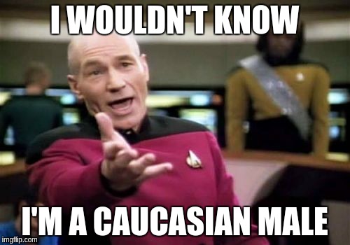 Picard Wtf Meme | I WOULDN'T KNOW I'M A CAUCASIAN MALE | image tagged in memes,picard wtf | made w/ Imgflip meme maker