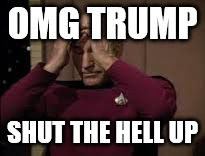 OMG | OMG TRUMP; SHUT THE HELL UP | image tagged in omg | made w/ Imgflip meme maker