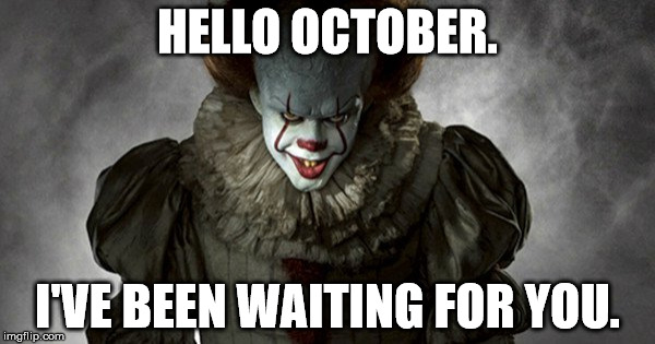Pennywise Delicious | HELLO OCTOBER. I'VE BEEN WAITING FOR YOU. | image tagged in pennywise delicious | made w/ Imgflip meme maker