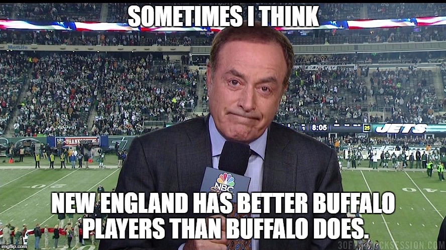 SOMETIMES I THINK; NEW ENGLAND HAS BETTER BUFFALO PLAYERS THAN BUFFALO DOES. | made w/ Imgflip meme maker