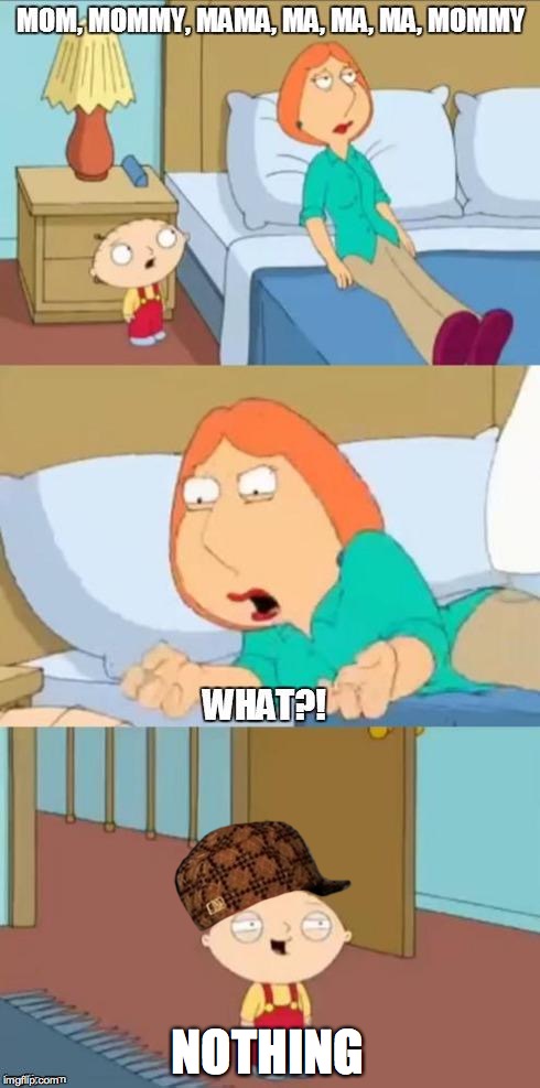 family guy mommy | NOTHING | image tagged in family guy mommy,scumbag | made w/ Imgflip meme maker