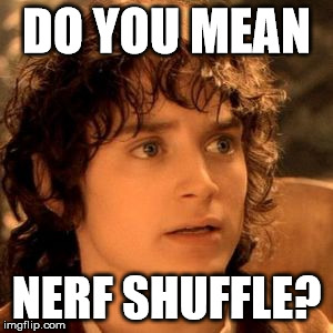 Frodo | DO YOU MEAN; NERF SHUFFLE? | image tagged in frodo | made w/ Imgflip meme maker