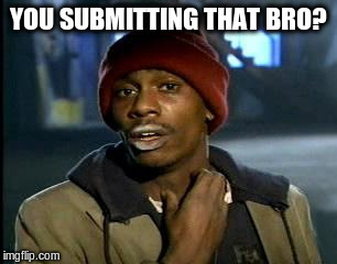 Y'all Got Any More Of That Meme | YOU SUBMITTING THAT BRO? | image tagged in memes,yall got any more of | made w/ Imgflip meme maker