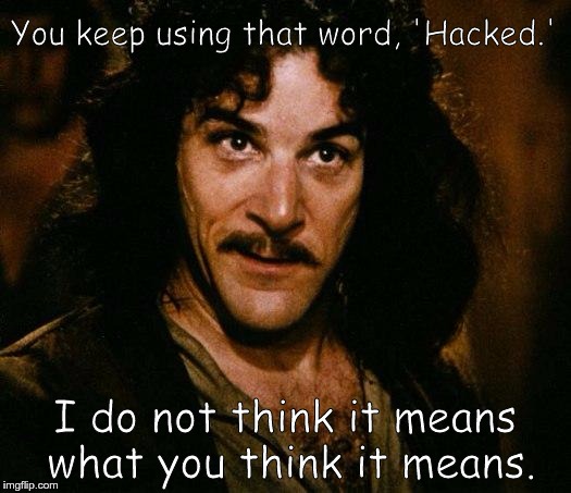 You keep using that word, 'Hacked.'; I do not think it means what you think it means. | image tagged in i don't think it means what you think it means | made w/ Imgflip meme maker