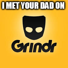 grindr | I MET YOUR DAD ON | image tagged in grind,gay,dad,daddy,closet,closeted gay | made w/ Imgflip meme maker