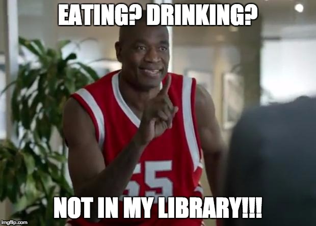 mutumbo | EATING? DRINKING? NOT IN MY LIBRARY!!! | image tagged in mutumbo | made w/ Imgflip meme maker