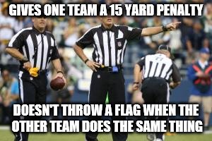 Let's face it, every NFL Player's salary normally goes to the zebras. | GIVES ONE TEAM A 15 YARD PENALTY; DOESN'T THROW A FLAG WHEN THE OTHER TEAM DOES THE SAME THING | image tagged in nfl referee,too true,the trueness hurts | made w/ Imgflip meme maker