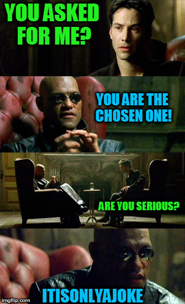 YOU ASKED FOR ME? YOU ARE THE CHOSEN ONE! ARE YOU SERIOUS? ITISONLYAJOKE | made w/ Imgflip meme maker