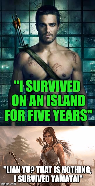 Survival guide to fictional islands | "I SURVIVED ON AN ISLAND FOR FIVE YEARS"; "LIAN YU? THAT IS NOTHING, I SURVIVED YAMATAI" | image tagged in arrow,cw,tomb raider,dc,for the tomb raider movie,memes | made w/ Imgflip meme maker