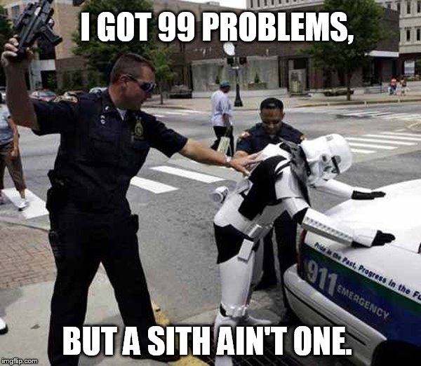 I GOT 99 PROBLEMS, BUT A SITH AIN'T ONE. | made w/ Imgflip meme maker