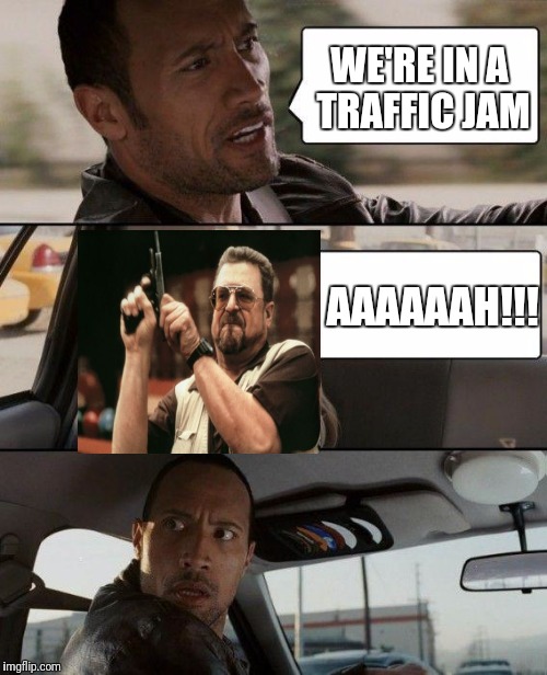 The Rock Driving Meme | WE'RE IN A TRAFFIC JAM; AAAAAAH!!! | image tagged in memes,the rock driving | made w/ Imgflip meme maker