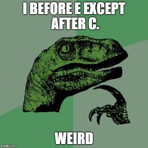 Philosoraptor Meme | I BEFORE E EXCEPT AFTER C. WEIRD | image tagged in memes,philosoraptor | made w/ Imgflip meme maker