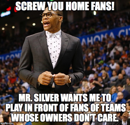 SCREW YOU HOME FANS! MR. SILVER WANTS ME TO PLAY IN FRONT OF FANS OF TEAMS WHOSE OWNERS DON'T CARE. | made w/ Imgflip meme maker