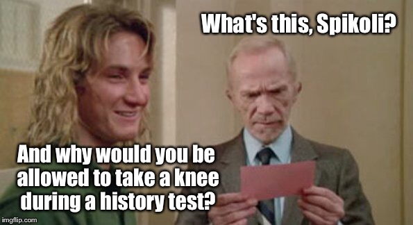 Protest evolution | What's this, Spikoli? And why would you be allowed to take a knee during a history test? | image tagged in memes,spikoli,taking a knee for test,fast times ridgmont high,mr hand | made w/ Imgflip meme maker