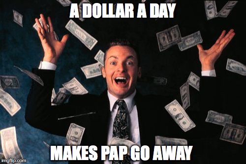 Money Man Meme | A DOLLAR A DAY; MAKES PAP GO AWAY | image tagged in memes,money man | made w/ Imgflip meme maker