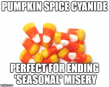 Pumpkin Spice Cyanide Meme | PUMPKIN SPICE CYANIDE; PERFECT FOR ENDING 'SEASONAL' MISERY | image tagged in funny,funny memes,pumpkin spice,october memes | made w/ Imgflip meme maker