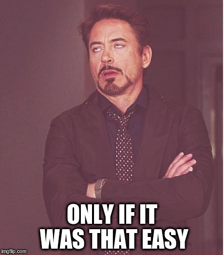 Face You Make Robert Downey Jr Meme | ONLY IF IT WAS THAT EASY | image tagged in memes,face you make robert downey jr | made w/ Imgflip meme maker