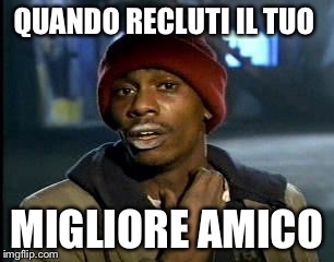 Y'all Got Any More Of That Meme | QUANDO RECLUTI IL TUO; MIGLIORE AMICO | image tagged in memes,yall got any more of | made w/ Imgflip meme maker