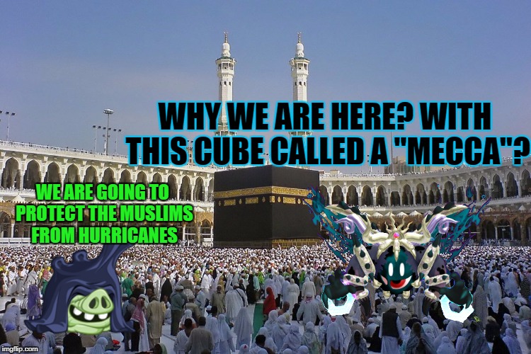 We protec, we attac, but most importantly, we defend | WHY WE ARE HERE? WITH THIS CUBE CALLED A "MECCA"? WE ARE GOING TO PROTECT THE MUSLIMS FROM HURRICANES | image tagged in mecca,hurricane,hurricane season,hurricane irma,hurricane harvey,hurricane jose | made w/ Imgflip meme maker