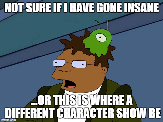 Not sure if Hermes | NOT SURE IF I HAVE GONE INSANE; ...OR THIS IS WHERE A DIFFERENT CHARACTER SHOW BE | image tagged in futurama,not sure if | made w/ Imgflip meme maker