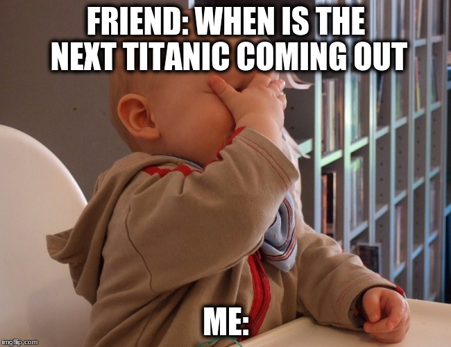 Dumb Friend | FRIEND: WHEN IS THE NEXT TITANIC COMING OUT; ME: | image tagged in friends | made w/ Imgflip meme maker