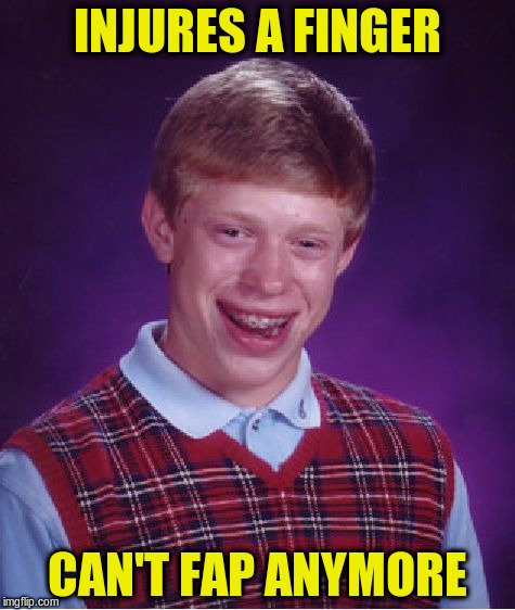 Bad Luck Brian Meme | INJURES A FINGER CAN'T FAP ANYMORE | image tagged in memes,bad luck brian | made w/ Imgflip meme maker