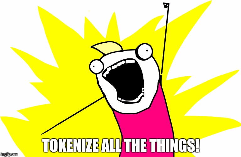 Clean All The Things | TOKENIZE ALL THE THINGS! | image tagged in clean all the things | made w/ Imgflip meme maker