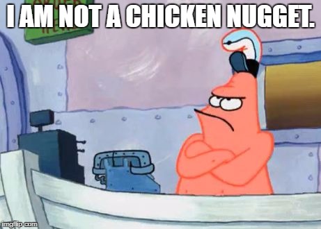 I am not a chicken nugget. | I AM NOT A CHICKEN NUGGET. | image tagged in i am not a krusty krab | made w/ Imgflip meme maker