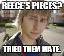 Jay Inbetweeners Completed It | REECE'S PIECES? TRIED THEM MATE. | image tagged in jay inbetweeners completed it | made w/ Imgflip meme maker