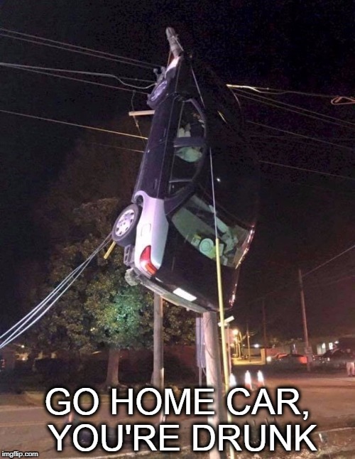 drunk car and/or driver | GO HOME CAR, YOU'RE DRUNK | image tagged in you're drunk | made w/ Imgflip meme maker