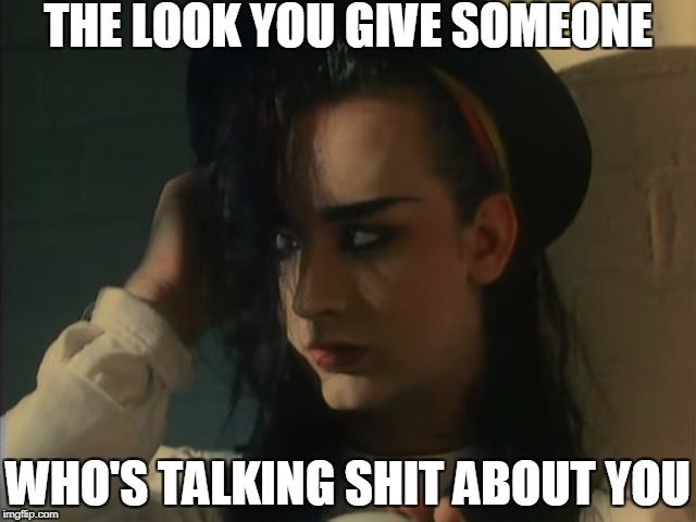 THE LOOK YOU GIVE SOMEONE; WHO'S TALKING SHIT ABOUT YOU | made w/ Imgflip meme maker