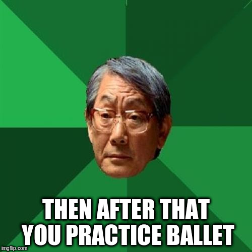 THEN AFTER THAT YOU PRACTICE BALLET | made w/ Imgflip meme maker