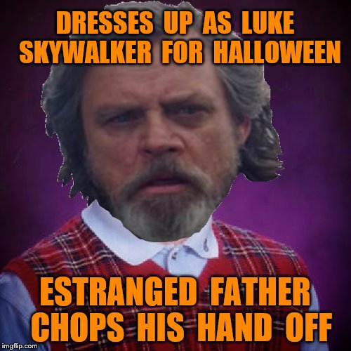 Bad Luck Brian | DRESSES  UP  AS  LUKE  SKYWALKER  FOR  HALLOWEEN; ESTRANGED  FATHER  CHOPS  HIS  HAND  OFF | image tagged in memes,luke skywalker,halloween,funny | made w/ Imgflip meme maker