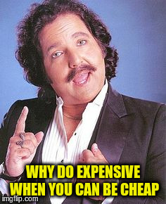 WHY DO EXPENSIVE WHEN YOU CAN BE CHEAP | made w/ Imgflip meme maker