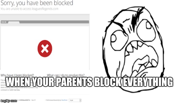 rage quit | WHEN YOUR PARENTS BLOCK EVERYTHING | image tagged in blocked,rage,memes | made w/ Imgflip meme maker