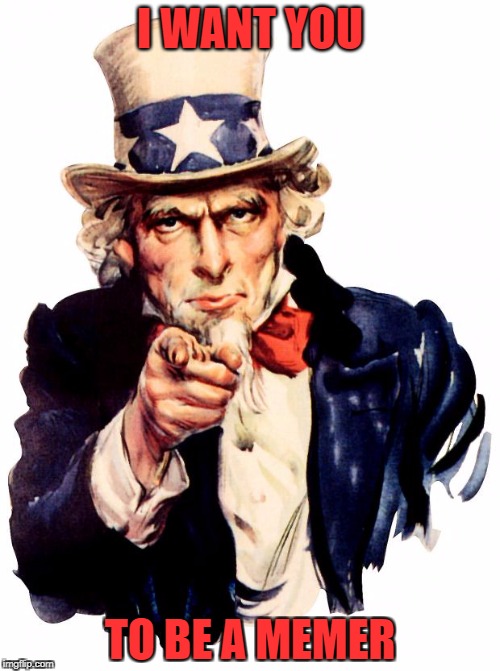 Uncle Sam | I WANT YOU; TO BE A MEMER | image tagged in memes,uncle sam | made w/ Imgflip meme maker