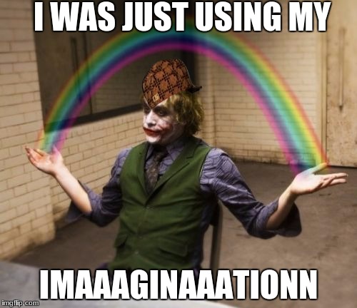 Joker Rainbow Hands | I WAS JUST USING MY; IMAAAGINAAATIONN | image tagged in memes,joker rainbow hands,scumbag | made w/ Imgflip meme maker