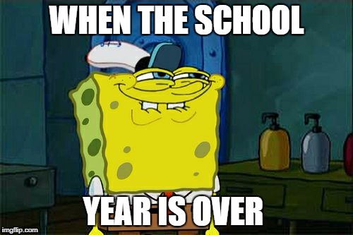 Don't You Squidward Meme | WHEN THE SCHOOL; YEAR IS OVER | image tagged in memes,dont you squidward | made w/ Imgflip meme maker