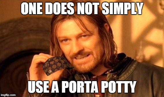 One Does Not Simply Meme | ONE DOES NOT SIMPLY; USE A PORTA POTTY | image tagged in memes,one does not simply,scumbag | made w/ Imgflip meme maker