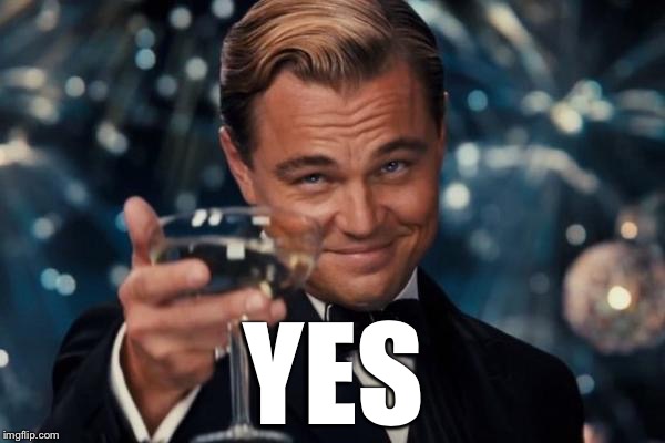 Leonardo Dicaprio Cheers Meme | YES | image tagged in memes,leonardo dicaprio cheers | made w/ Imgflip meme maker