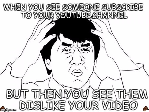 what the @#$* | WHEN YOU SEE SOMEONE SUBSCRIBE TO YOUR YOUTUBE CHANNEL; BUT THEN YOU SEE THEM DISLIKE YOUR VIDEO | image tagged in memes,jackie chan wtf,scumbag,funny,wtf | made w/ Imgflip meme maker