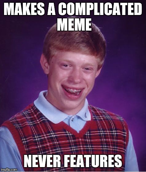 Bad Luck Brian Meme | MAKES A COMPLICATED MEME NEVER FEATURES | image tagged in memes,bad luck brian | made w/ Imgflip meme maker